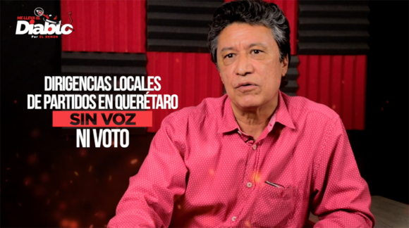 Me lleva el Diablo 5: Dirigencias Políticas en Querétaro, sin voz, ni voto.
